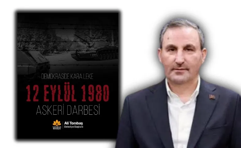 Sultanbeyli Belediye Başkanı Ali Tombaş’tan 12 Eylül Mesajı