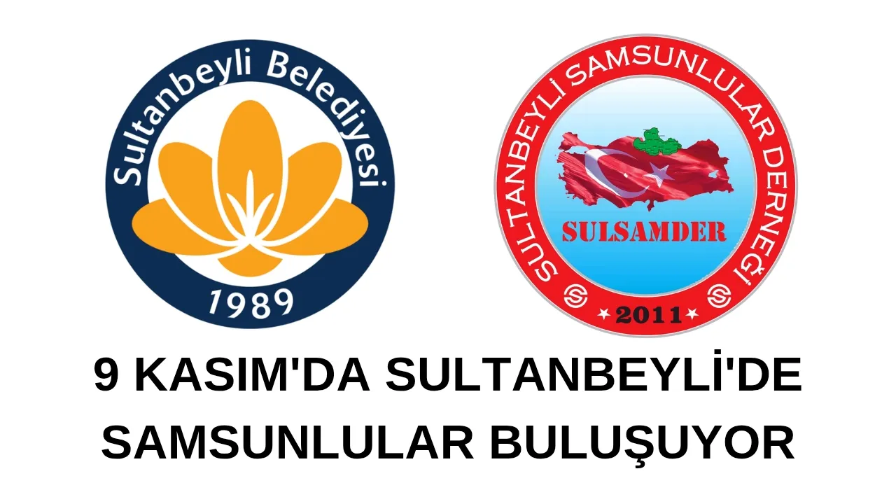 Manşet: 9 Kasım’da Sultanbeyli Meydanı Samsunlularla Dolacak